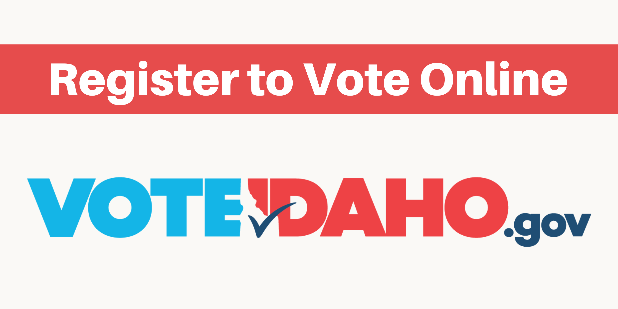 Register to vote online at voteidaho.gov